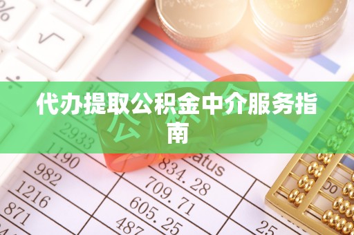 商河代办提取公积金中介服务指南