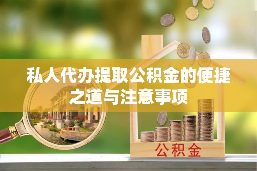 商河私人代办提取公积金的便捷之道与注意事项