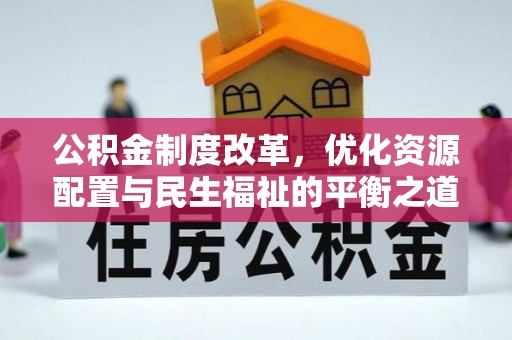 商河公积金制度改革，优化资源配置与民生福祉的平衡之道