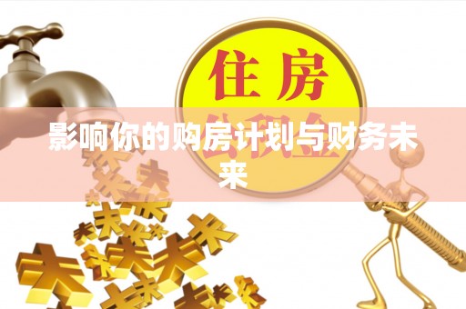 商河影响你的购房计划与财务未来
