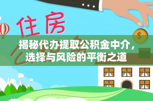 商河揭秘代办提取公积金中介，选择与风险的平衡之道