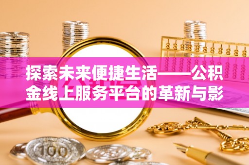 商河探索未来便捷生活——公积金线上服务平台的革新与影响