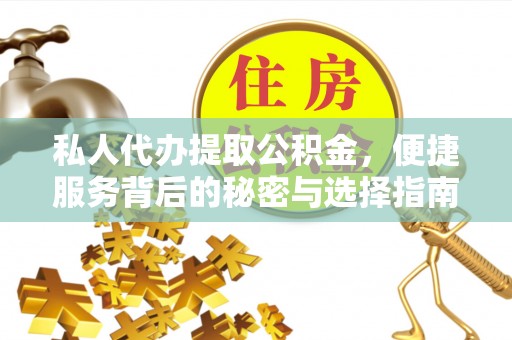 商河私人代办提取公积金，便捷服务背后的秘密与选择指南