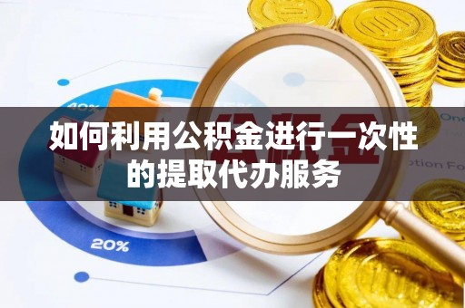 商河如何利用公积金进行一次性的提取代办服务